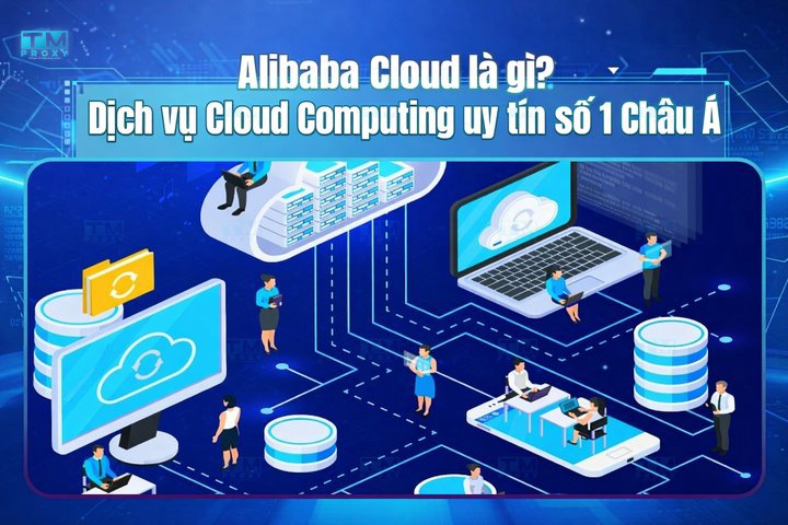 Alibaba Cloud là gì? Dịch vụ Cloud Computing uy tín số 1 Châu Á