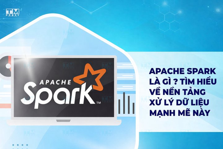 Apache Spark là gì? Tổng quan nền tảng xử lý dữ liệu mạnh mẽ