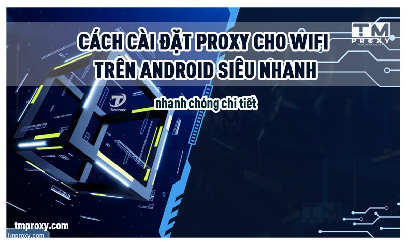 Featured image of post Cách cài đặt Proxy cho wifi trên Android siêu nhanh