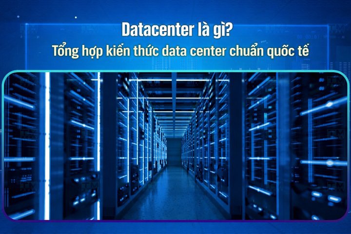 Datacenter là gì? Tổng hợp kiến thức data center chuẩn quốc tế