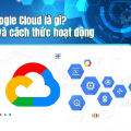 Google Cloud là gì? Ưu điểm và cách thức hoạt động
