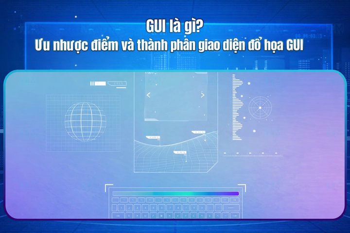 GUI là gì? Giao diện đồ họa người dùng, so sánh GUI và CLI