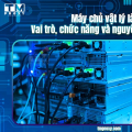 Máy chủ vật lý là gì? Vai trò, chức năng và nguyên lý hoạt động