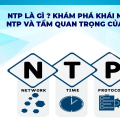NTP là gì? Khám phá khái niệm NTP và tầm quan trọng của nó