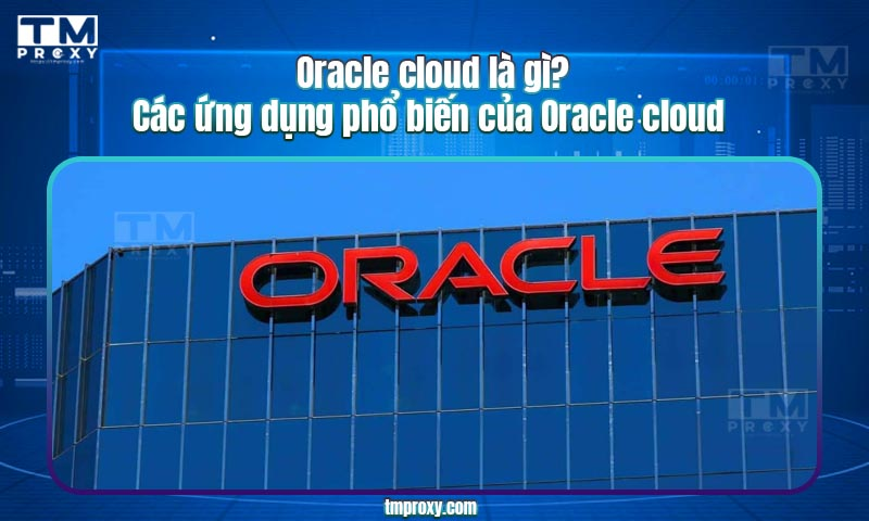 Featured image of post Oracle cloud là gì? Các ứng dụng phổ biến của Oracle cloud