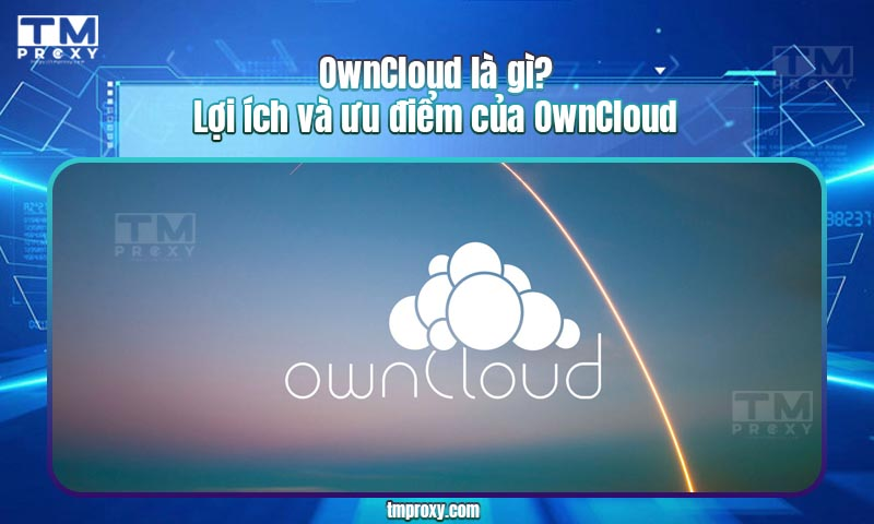 Featured image of post OwnCloud là gì? Lợi ích và ưu điểm của OwnCloud