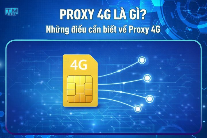 Proxy 4G là gì? Những điều cần biết về Proxy 4G
