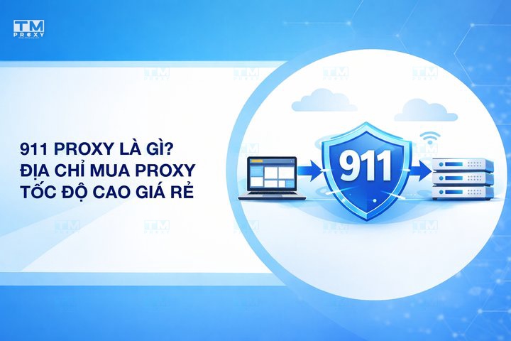 proxy 911 là gì? Địa chỉ mua proxy tốc độ cao giá rẻ