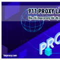 proxy 911 là gì? Địa chỉ mua proxy tốc độ cao giá rẻ