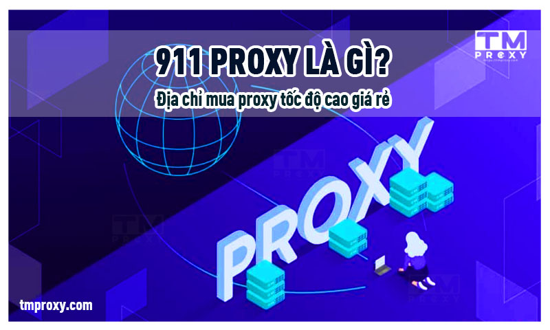 Featured image of post proxy 911 là gì? Địa chỉ mua proxy tốc độ cao giá rẻ