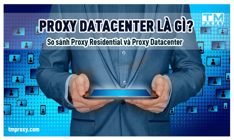 Featured image of post Proxy Datacenter là gì? So sánh Proxy Residential và Proxy Datacenter