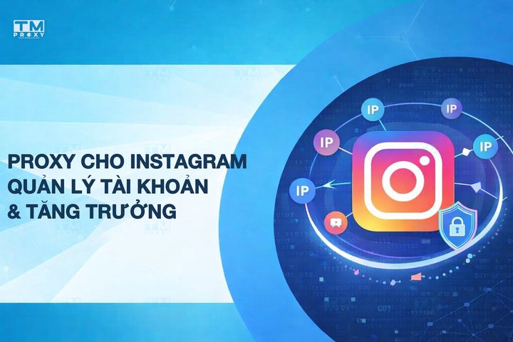 Proxy cho Instagram: Quản lý tài khoản và Tăng trưởng