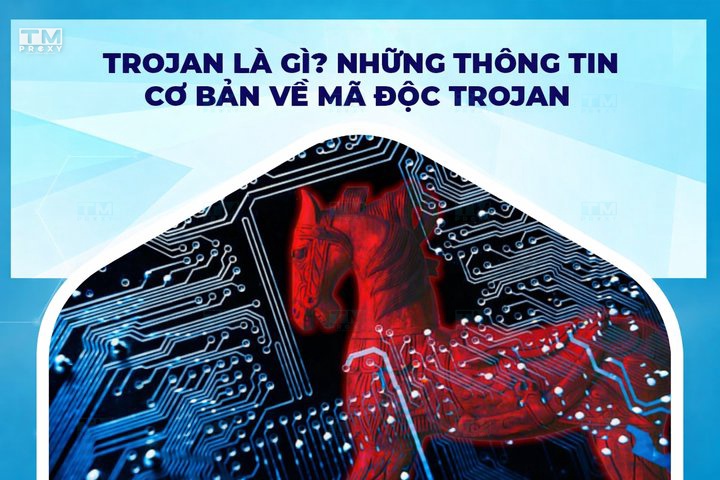 Trojan là gì? Những thông tin cơ bản về mã độc Trojan