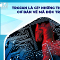Trojan là gì? Những thông tin cơ bản về mã độc Trojan